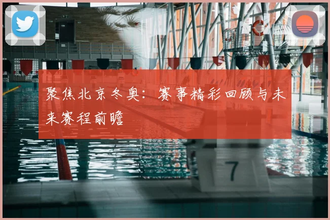 聚焦北京冬奥：赛事精彩回顾与未来赛程前瞻